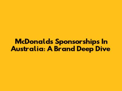 McDonald's Sponsorships In Australia: A Brand Deep Dive