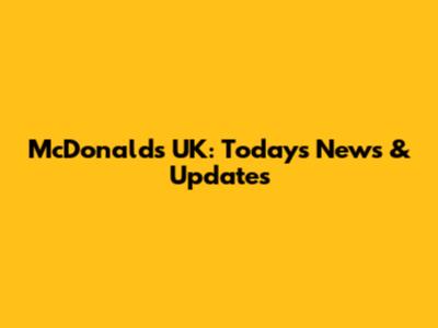 McDonald's UK: Today's News & Updates