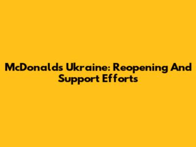 McDonald's Ukraine: Reopening And Support Efforts