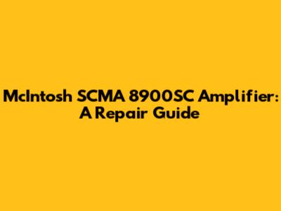 McIntosh SCMA 8900SC Amplifier: A Repair Guide