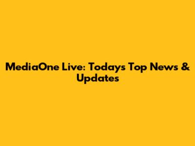 MediaOne Live: Today's Top News & Updates
