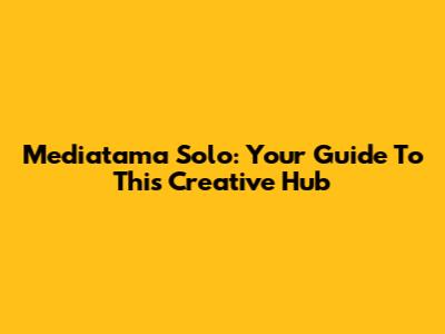 Mediatama Solo: Your Guide To This Creative Hub
