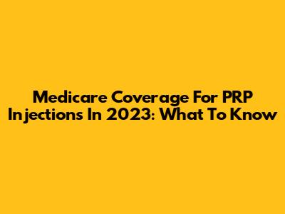 Medicare Coverage For PRP Injections In 2023: What To Know
