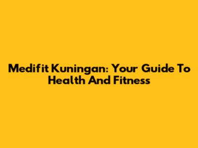 Medifit Kuningan: Your Guide To Health And Fitness