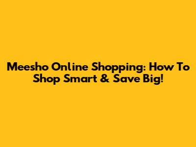 Meesho Online Shopping: How To Shop Smart & Save Big!