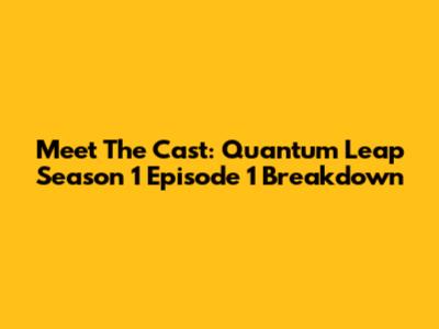 Meet The Cast: Quantum Leap Season 1 Episode 1 Breakdown