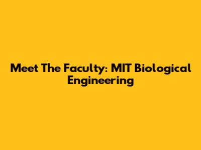 Meet The Faculty: MIT Biological Engineering
