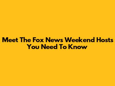 Meet The Fox News Weekend Hosts You Need To Know
