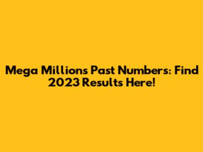 Mega Millions Past Numbers: Find 2023 Results Here!