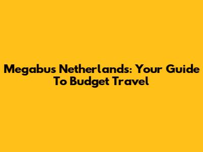 Megabus Netherlands: Your Guide To Budget Travel