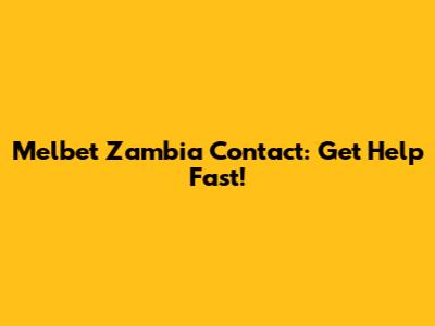 Melbet Zambia Contact: Get Help Fast!