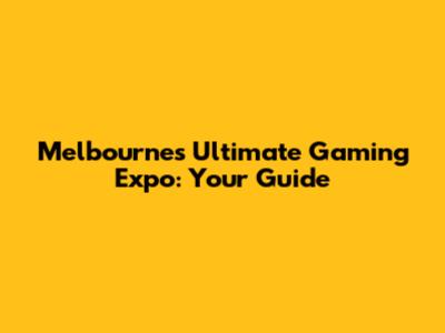 Melbourne's Ultimate Gaming Expo: Your Guide