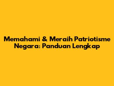 Memahami & Meraih Patriotisme Negara: Panduan Lengkap