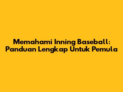 Memahami Inning Baseball: Panduan Lengkap Untuk Pemula