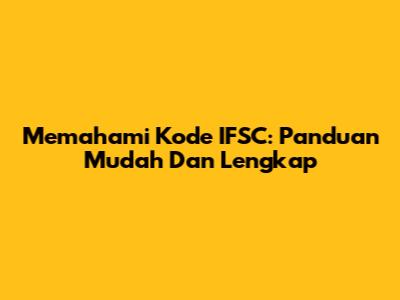 Memahami Kode IFSC: Panduan Mudah Dan Lengkap