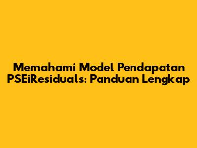Memahami Model Pendapatan PSEiResiduals: Panduan Lengkap