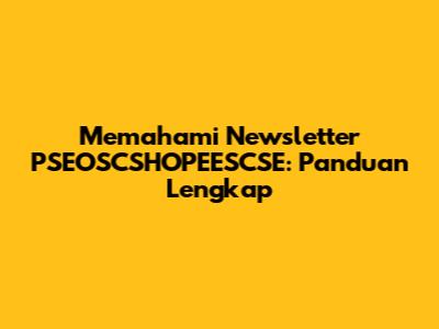 Memahami Newsletter PSEOSCSHOPEESCSE: Panduan Lengkap