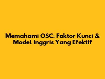 Memahami OSC: Faktor Kunci & Model Inggris Yang Efektif