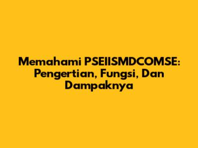 Memahami PSEIISMDCOMSE: Pengertian, Fungsi, Dan Dampaknya