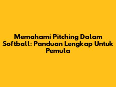 Memahami Pitching Dalam Softball: Panduan Lengkap Untuk Pemula