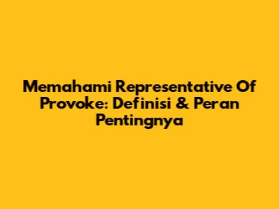 Memahami Representative Of Provoke: Definisi & Peran Pentingnya