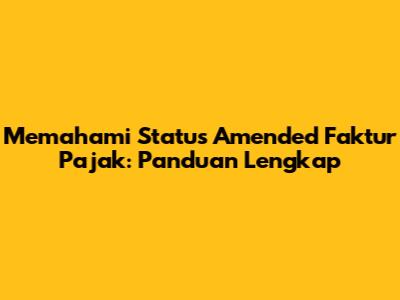 Memahami Status Amended Faktur Pajak: Panduan Lengkap