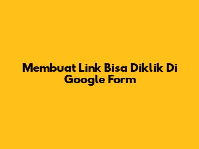 Membuat Link Bisa Diklik Di Google Form