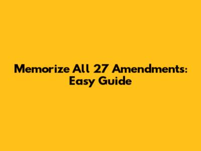 Memorize All 27 Amendments: Easy Guide