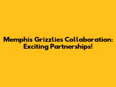 Memphis Grizzlies Collaboration: Exciting Partnerships!