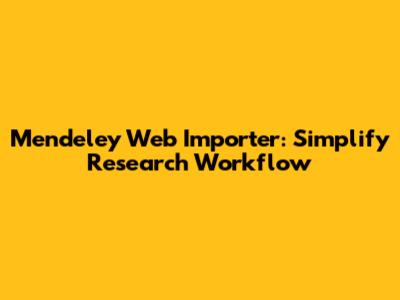 Mendeley Web Importer: Simplify Research Workflow