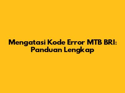 Mengatasi Kode Error MTB BRI: Panduan Lengkap