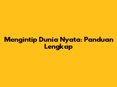 Mengintip Dunia Nyata: Panduan Lengkap