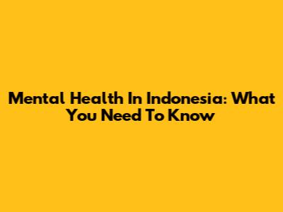 Mental Health In Indonesia: What You Need To Know