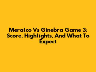 Meralco Vs Ginebra Game 3: Score, Highlights, And What To Expect