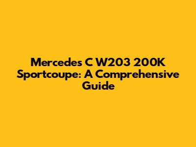 Mercedes C W203 200K Sportcoupe: A Comprehensive Guide