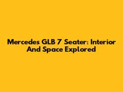 Mercedes GLB 7 Seater: Interior And Space Explored