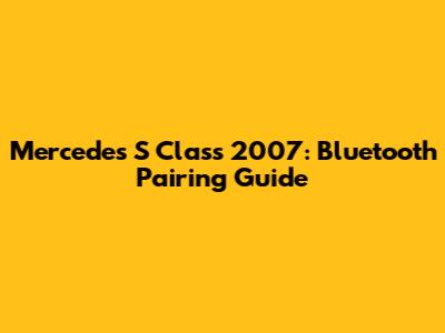 Mercedes S Class 2007: Bluetooth Pairing Guide