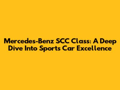 Mercedes-Benz SCC Class: A Deep Dive Into Sports Car Excellence