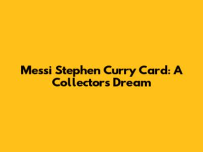 Messi Stephen Curry Card: A Collector's Dream