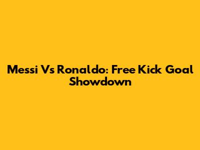 Messi Vs Ronaldo: Free Kick Goal Showdown