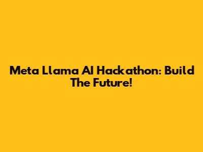 Meta Llama AI Hackathon: Build The Future!