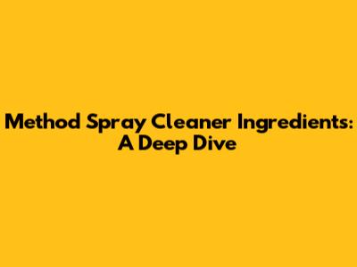 Method Spray Cleaner Ingredients: A Deep Dive