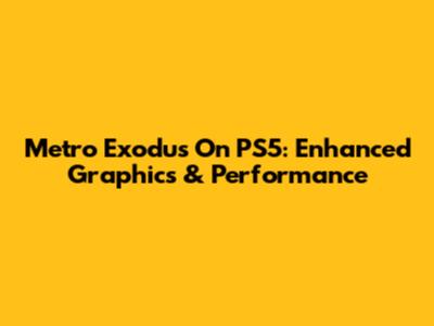 Metro Exodus On PS5: Enhanced Graphics & Performance
