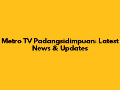 Metro TV Padangsidimpuan: Latest News & Updates