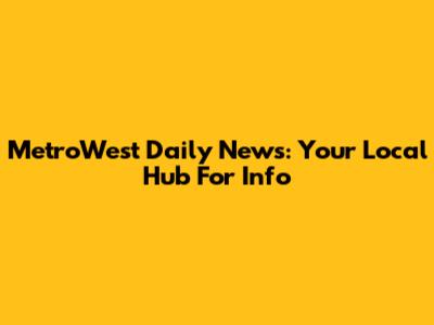 MetroWest Daily News: Your Local Hub For Info