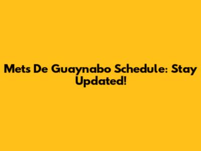 Mets De Guaynabo Schedule: Stay Updated!