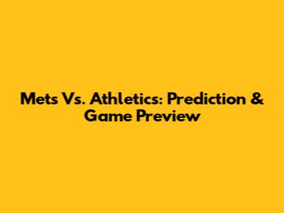 Mets Vs. Athletics: Prediction & Game Preview