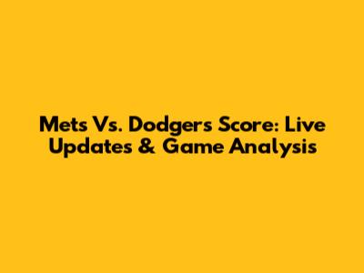 Mets Vs. Dodgers Score: Live Updates & Game Analysis