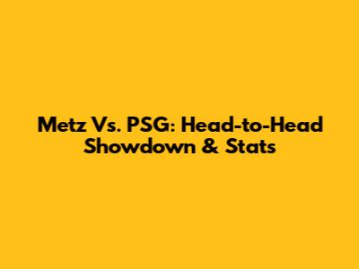 Metz Vs. PSG: Head-to-Head Showdown & Stats
