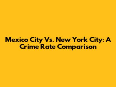 Mexico City Vs. New York City: A Crime Rate Comparison